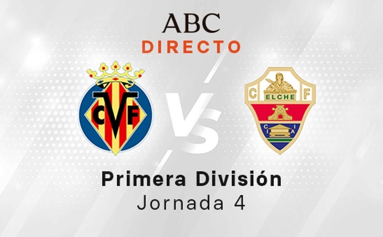 Villarreal - Elche en directo hoy: partido de LaLiga, jornada 4