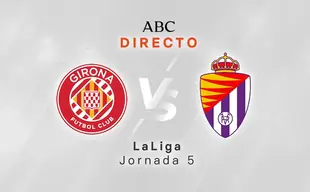 Fantástico Empleador estudio Girona - Valladolid en directo hoy: partido de la Liga Santander, jornada 5