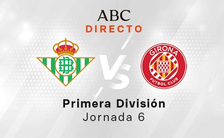 Betis - Girona en directo hoy: partido de LaLiga Santander, jornada 6