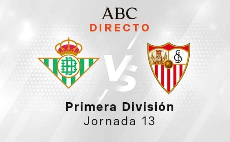 Betis - Sevilla en directo hoy: partido de la Liga Santander, jornada 13