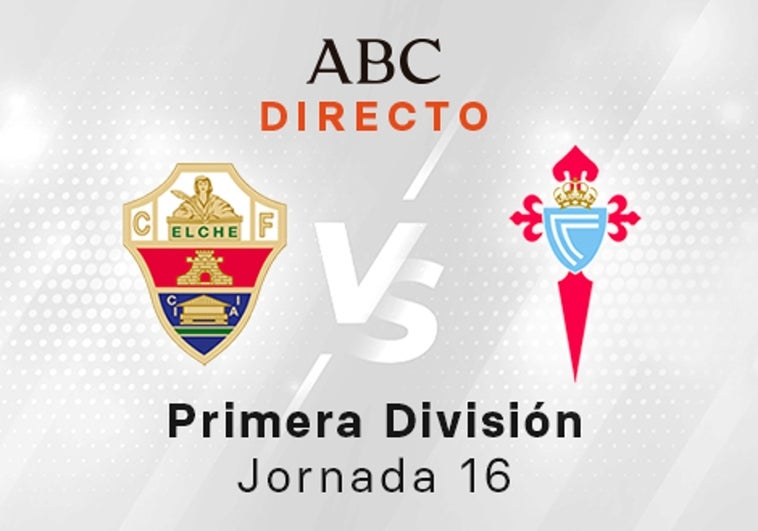 Elche - Celta en directo hoy: partido de la Liga Santander, jornada 16