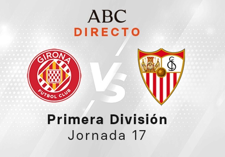 Girona - Sevilla en directo hoy: partido de la Liga Santander, jornada 17