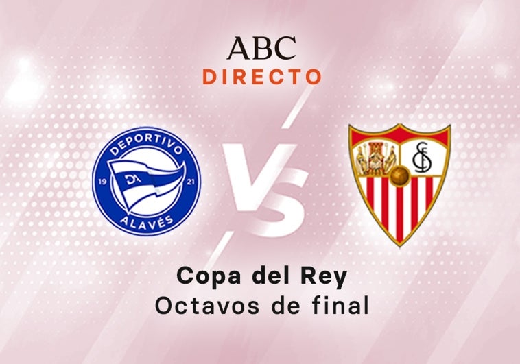 Alavés - Sevilla en directo, Copa del Rey hoy: octavos de final