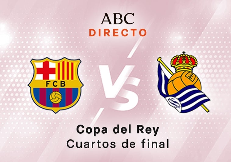 Barcelona - Real Sociedad en directo hoy: partido de la Copa del Rey