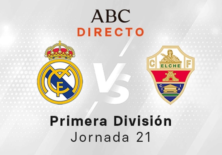 Real Madrid - Elche en directo hoy: partido de la Liga Santander, jornada 21