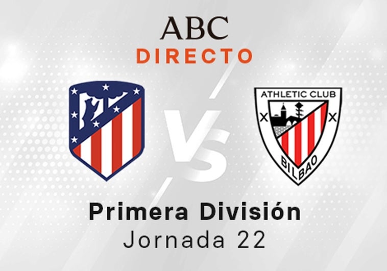 Atlético - Athletic en directo hoy: partido de la Liga Santander, jornada 22