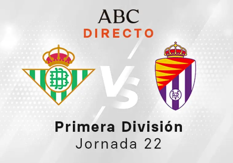 Betis - Valladolid en directo hoy: partido de la Liga Santander, jornada 22