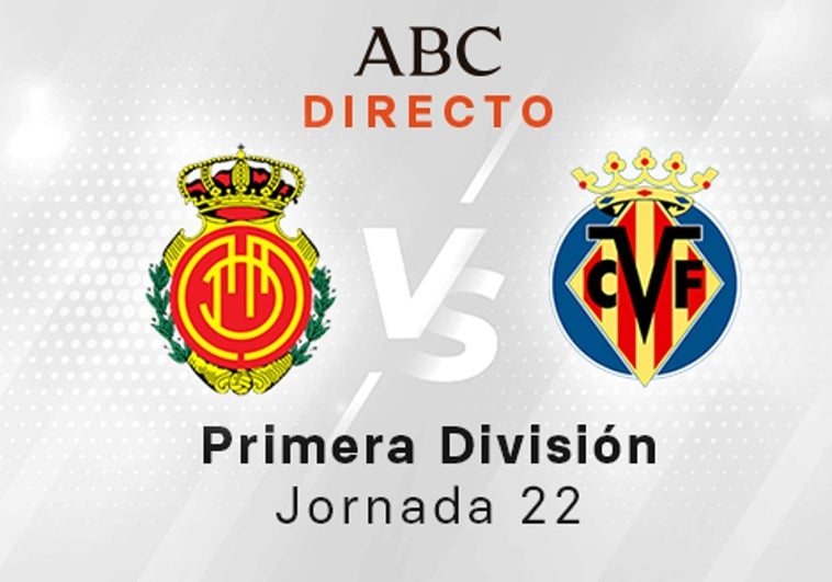 Mallorca - Villarreal en directo hoy: partido de la Liga Santander, jornada 22