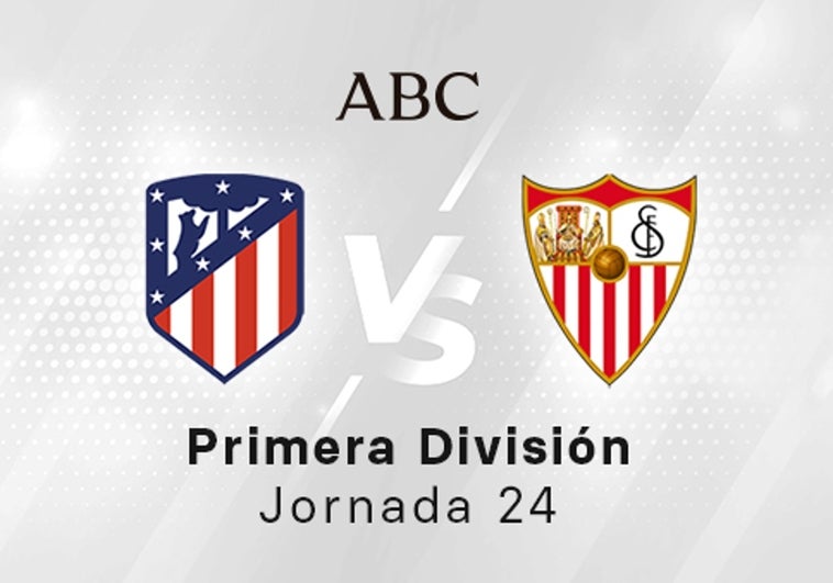 Atlético - Sevilla en directo hoy: partido de la Liga Santander, jornada 24