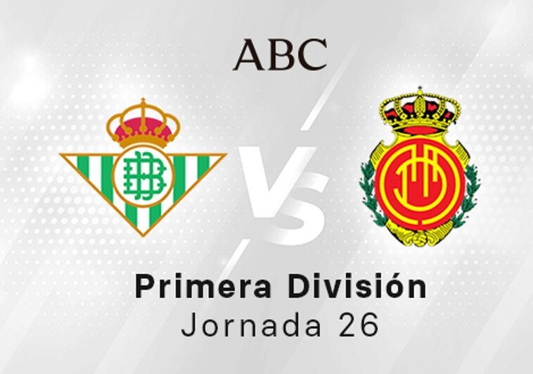 Betis - Mallorca en directo hoy: partido de la Liga Santander, jornada 26