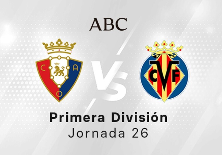 Osasuna - Villarreal en directo hoy: partido de la Liga Santander, jornada 26