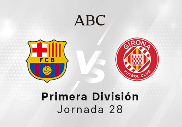 Barcelona - Girona en directo hoy: partido de la Liga Santander, jornada 28