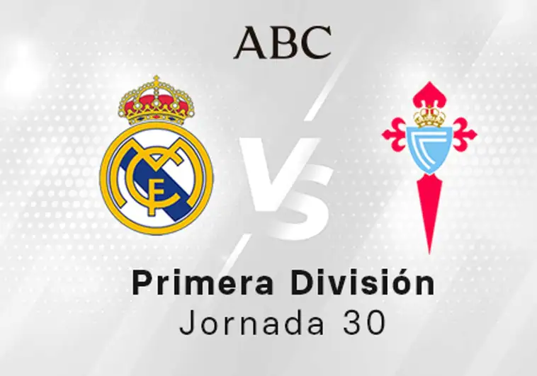 Real Madrid - Celta en directo hoy: partido de la Liga Santander, jornada 30