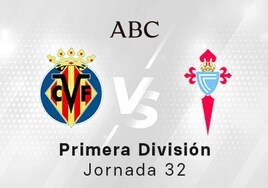Villarreal - Celta en directo hoy: partido de la Liga Santander, jornada 32
