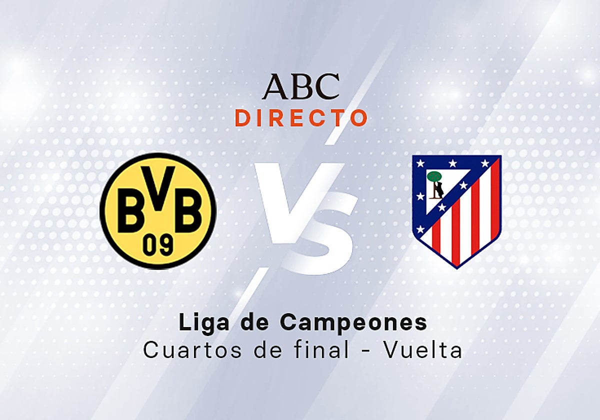 Borussia Dortmund - Atlético en directo hoy: partido de la Liga de Campeones, vuelta de los cuartos de final