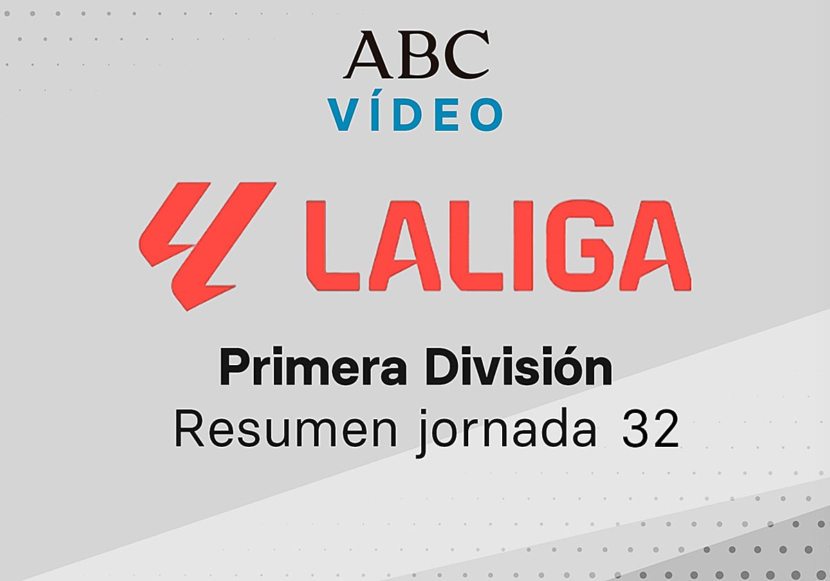 Jornada 32 de la Liga: goles y resumen en vídeo de los partidos
