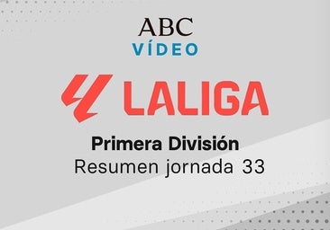 Jornada 33 de la Liga: goles y resumen en vídeo de los partidos