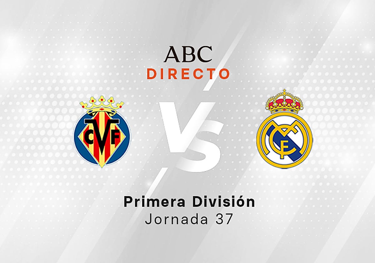 Villarreal - Madrid en directo hoy: partido de la Liga, jornada 37