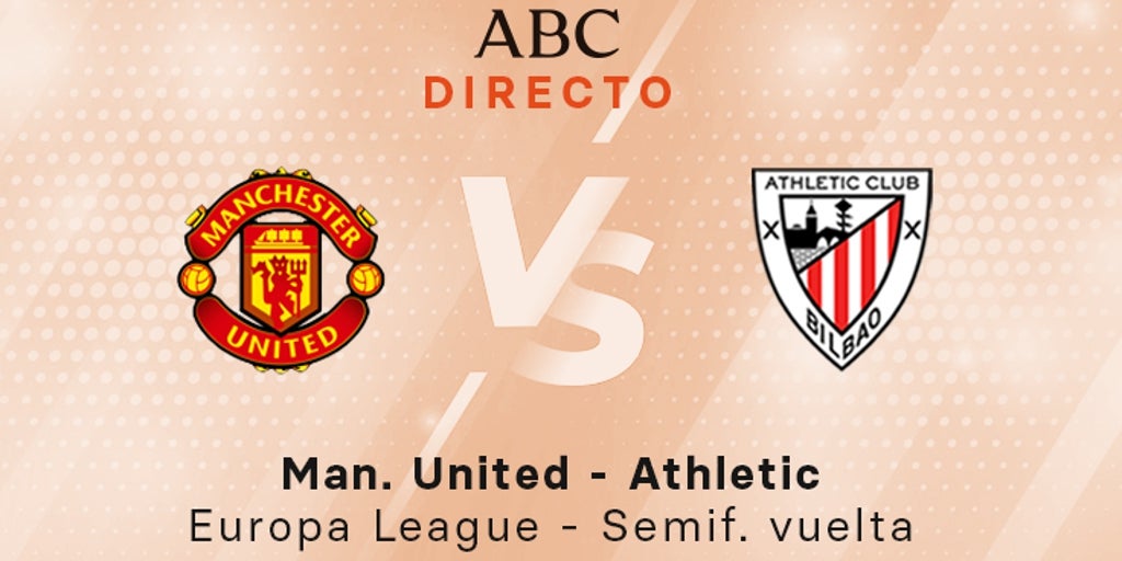 Manchester United - Athletic en directo hoy: partido de la Europa League, semifinal