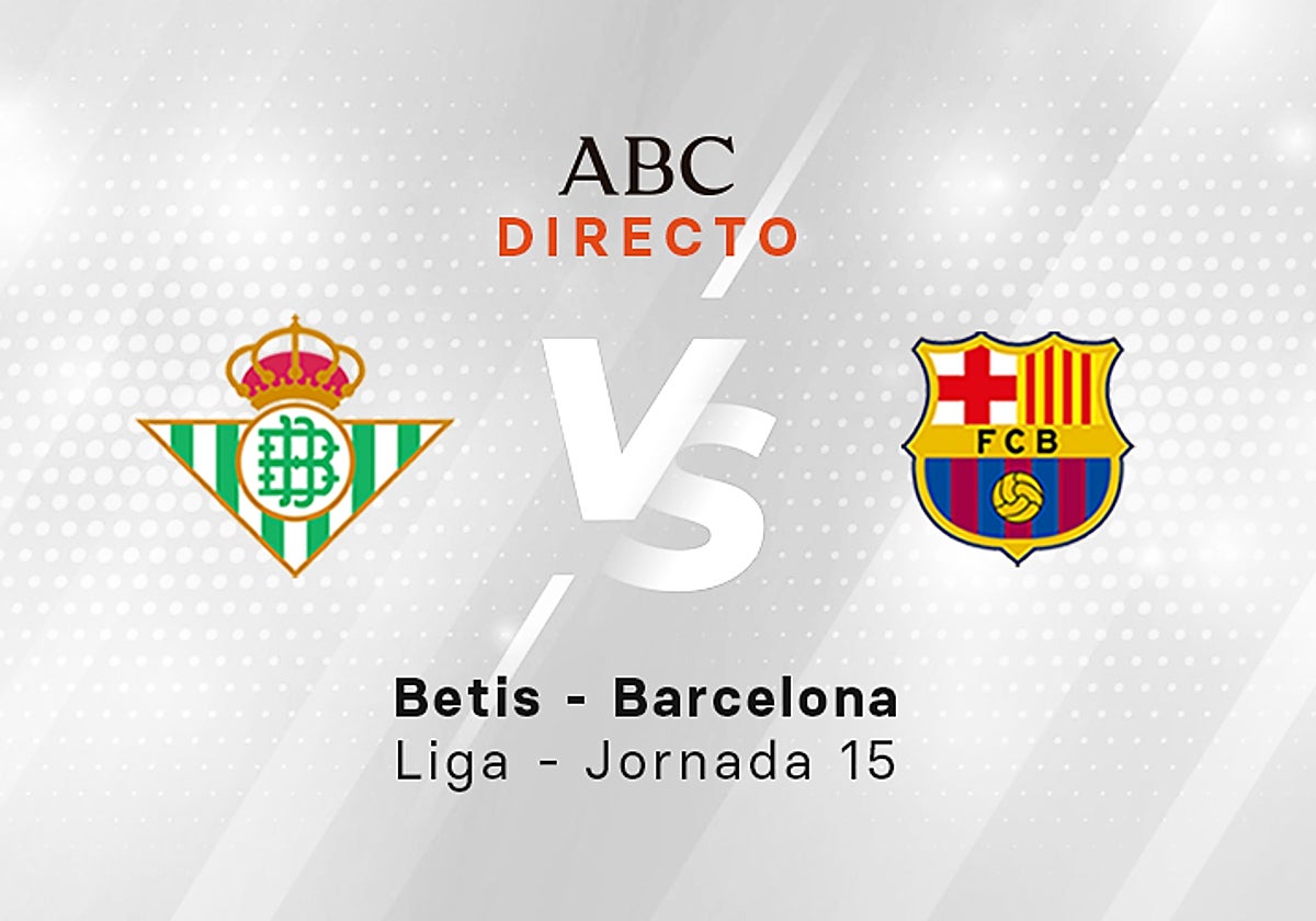 Betis - Barcelona en directo hoy: partido de la Liga, jornada 15