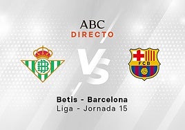 Betis - Barcelona en directo hoy: partido de la Liga, jornada 15