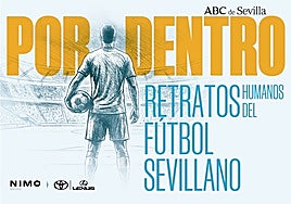 Por dentro | Retratos humanos del fútbol sevillano