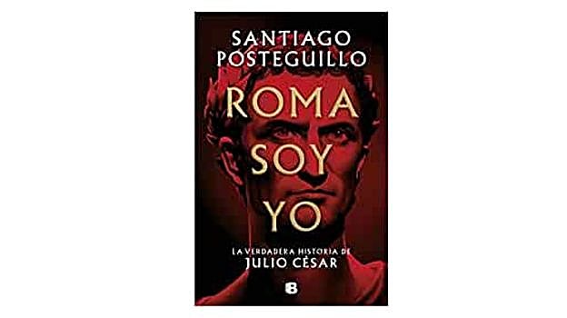 Roma soy yo: La verdadera historia de Julio César, de Santiago Posteguillo