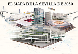 El mapa de la Sevilla de 2030