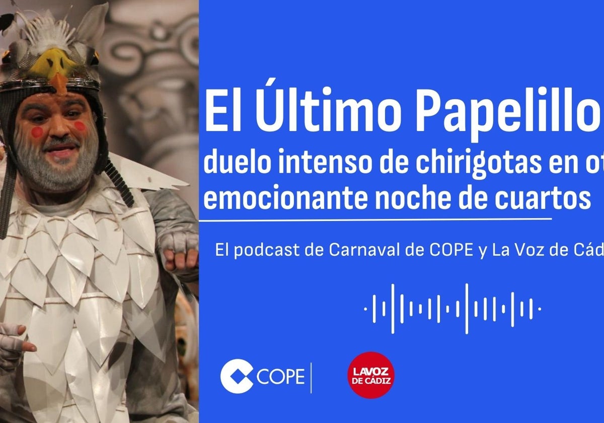 El Último Papelillo, el podcast de LA VOZ y Cope Cádiz analiza la quinta sesión de cuartos de final del COAC 2025