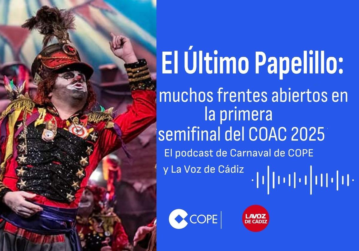 El Último Papelillo: el podcast de LA VOZ y Cope analiza la primera sesión de semifinales del COAC 2025