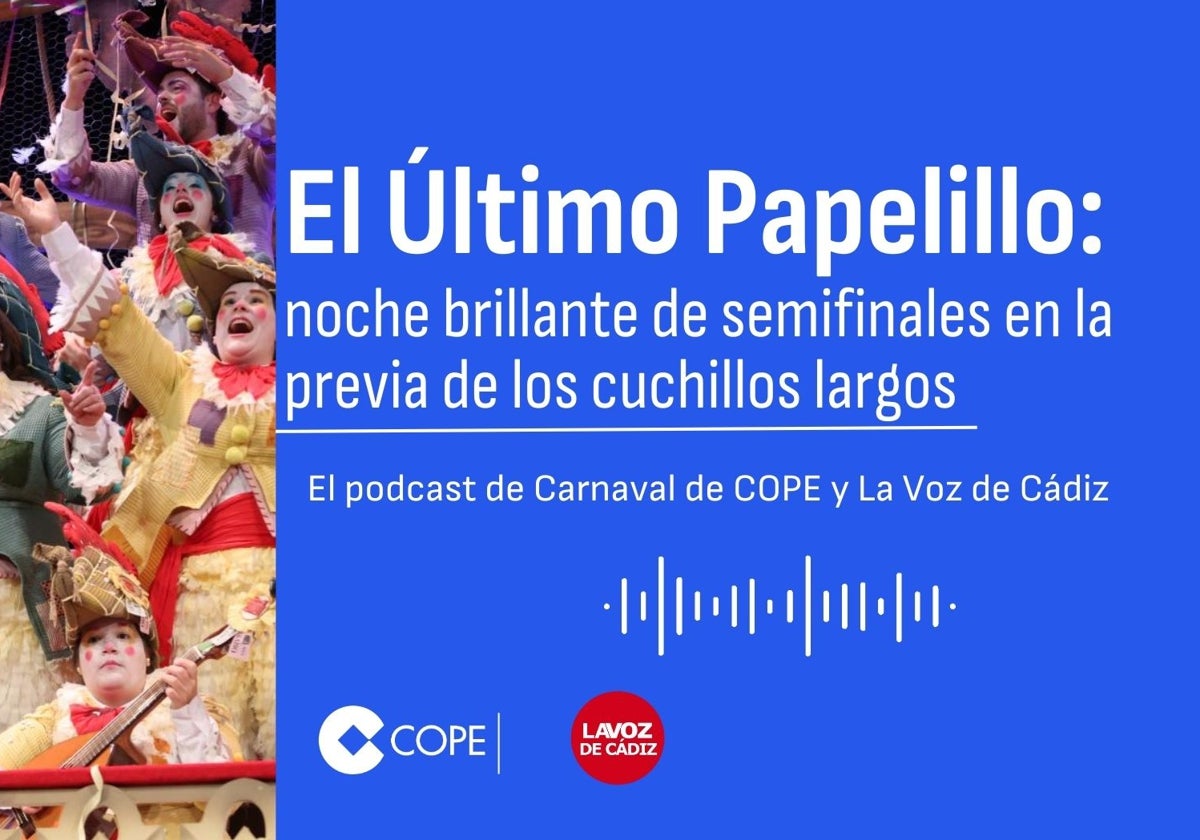 El Último Papelillo: el podcast de LA VOZ y Cope Cádiz analiza la tercera semifinal del COAC 2025