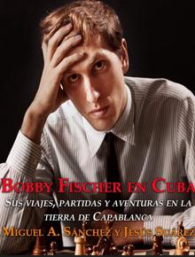 Bobby Fischer en Cuba. Miguel A. Sánchez y Jesús Suárez. Two Bishops, 2020. 312 páginas. 23,50 euros