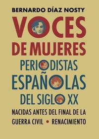 Voces de mujeres. Periodistas españolas del siglo XX. Bernardo Díaz Nosty. Renacimiento, 2020. 627 páginas. 29,90 euros.
