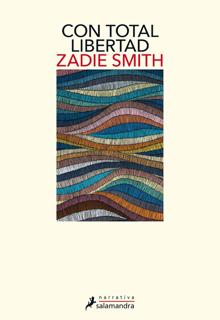 «Con total libertad». Zadie Smith. Salamandra, 2021. 445 páginas. 23 euros