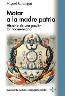 'Matar a la madre patria. Historia de una pasión latinoamericana'. Miguel Saralegui. Tecnos, 2021. 208 páginas. 20 euros.