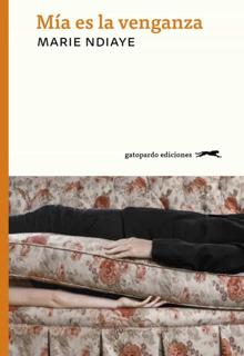 'Mía es la venganza'. Marie Ndiaye. Gatopardo Ediciones, 2021. 250 páginas. 19,95 euros. E-book: 9,49 euros