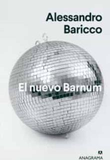 ‘El nuevo Barnum’ . Alessandro Baricco. Anagrama, 2022. 402 páginas. 20,90 euros