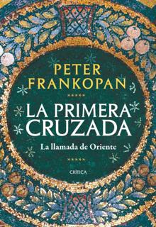 ’La Primera Cruzada. La llamada de Oriente’. Peter Frankopan. Crítica, 2022. 384 páginas. 25,90 euros