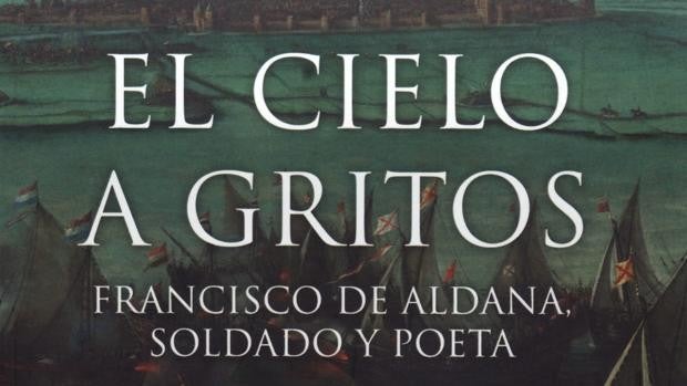 Libros recomendados: ‘El cielo a gritos. Francisco de Aldana, soldado y poeta’, de Santiago Miralles