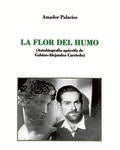 La flor de humo. Autobiografía apócrifa de Gabino-Alejandro Carriedo, de Amador Palacios. Ediciones Vitrubio, Madrid 2015