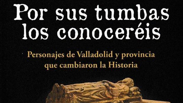 La Diputación de Valladolid inicia este sábado las rutas culturales «Por sus tumbas los conoceréis»