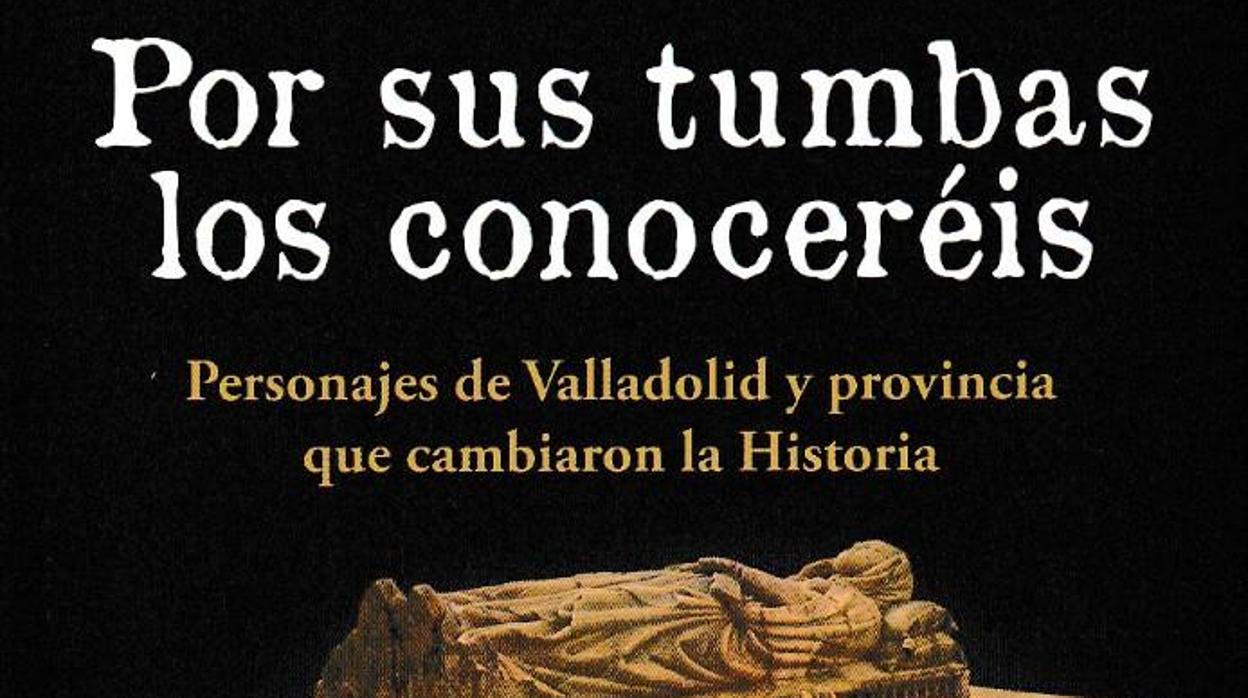 La Diputación de Valladolid inicia este sábado las rutas culturales «Por sus tumbas los conoceréis»