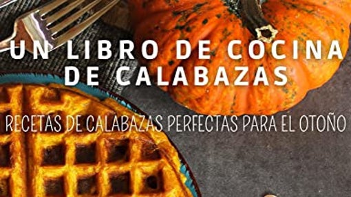 Un libro de cocina de calabazas: Recetas de calabazas perfectas para el otoño
