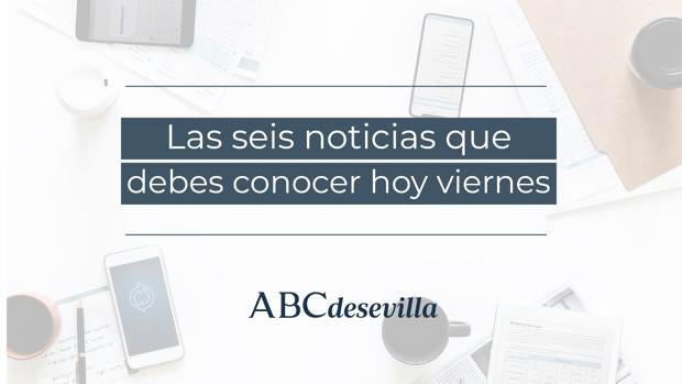 Las seis noticias que debes conocer hoy, viernes 13 de marzo